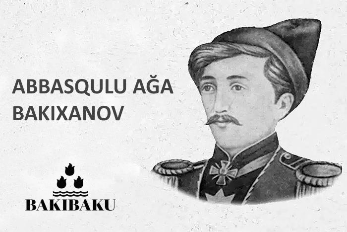 Abbasqulu ağa Bakıxanovun, Abbasqulu ağa Bakıxanov
