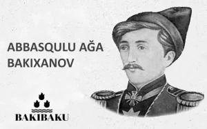 Abbasqulu ağa Bakıxanovun, Abbasqulu ağa Bakıxanov